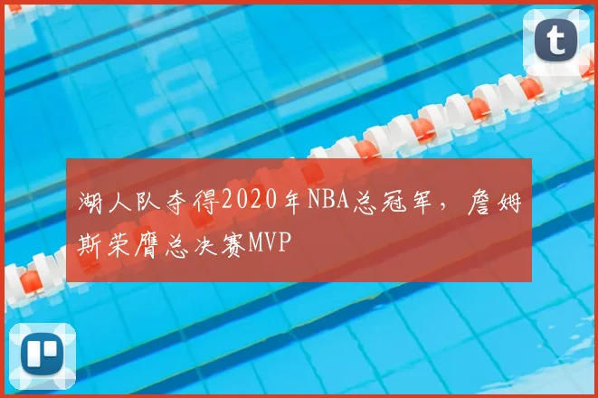 湖人队夺得2020年NBA总冠军，詹姆斯荣膺总决赛MVP