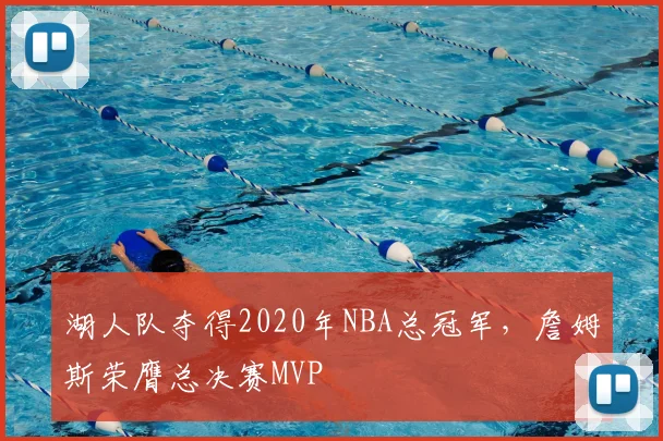 湖人队夺得2020年NBA总冠军，詹姆斯荣膺总决赛MVP