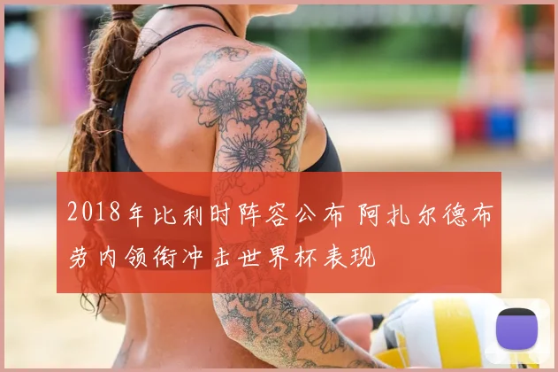 2018年比利时阵容公布 阿扎尔德布劳内领衔冲击世界杯表现
