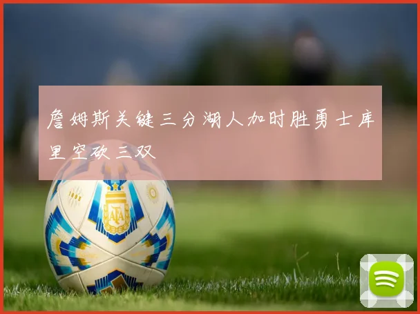 詹姆斯关键三分湖人加时胜勇士库里空砍三双