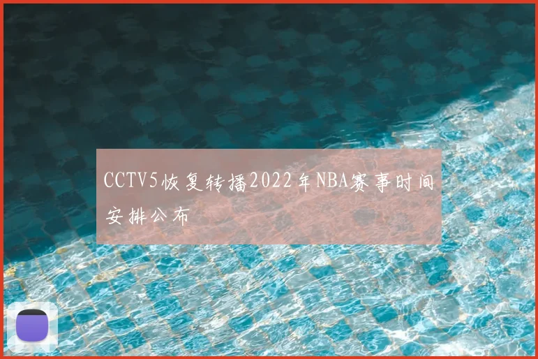 CCTV5恢复转播2022年NBA赛事时间安排公布