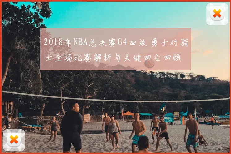 2018年NBA总决赛G4回放 勇士对骑士全场比赛解析与关键回合回顾