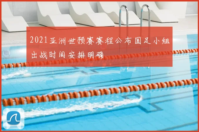 2021亚洲世预赛赛程公布国足小组出战时间安排明确