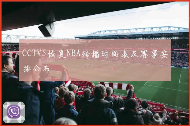 CCTV5恢复NBA转播时间表及赛事安排公布