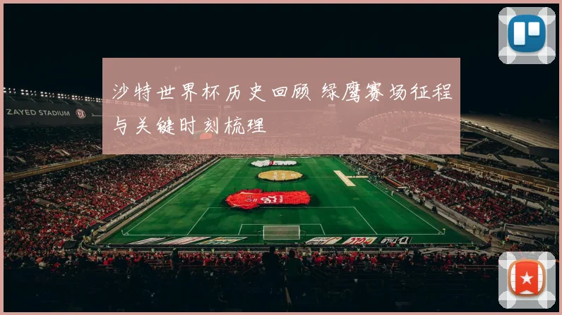 沙特世界杯历史回顾 绿鹰赛场征程与关键时刻梳理